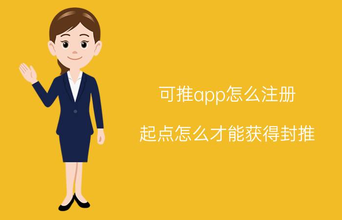 可推app怎么注册 起点怎么才能获得封推？